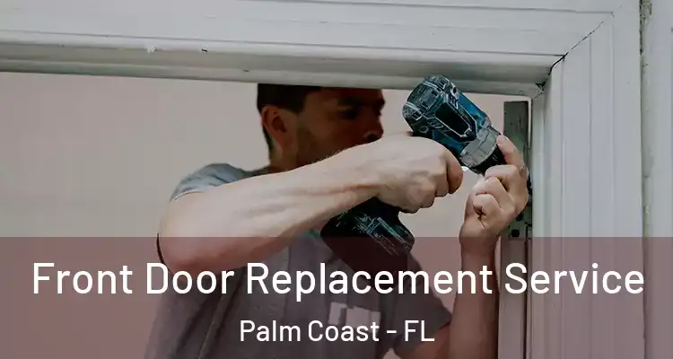  Front Door Replacement Service Palm Coast - FL