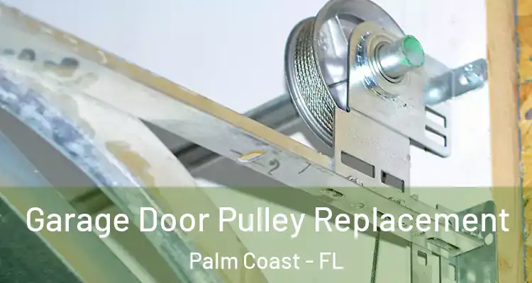  Garage Door Pulley Replacement Palm Coast - FL