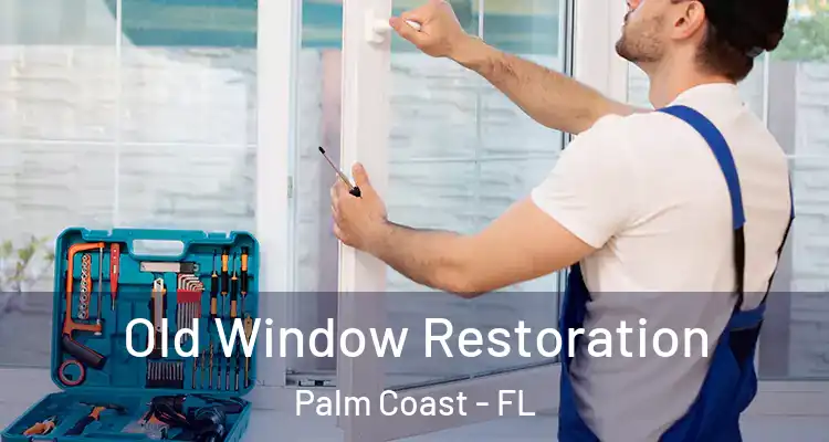  Old Window Restoration Palm Coast - FL
