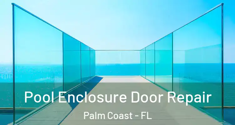  Pool Enclosure Door Repair Palm Coast - FL