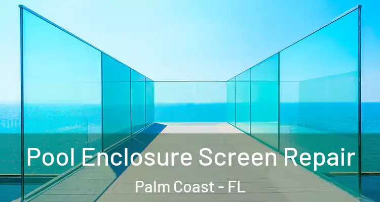  Pool Enclosure Screen Repair Palm Coast - FL
