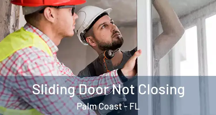  Sliding Door Not Closing Palm Coast - FL