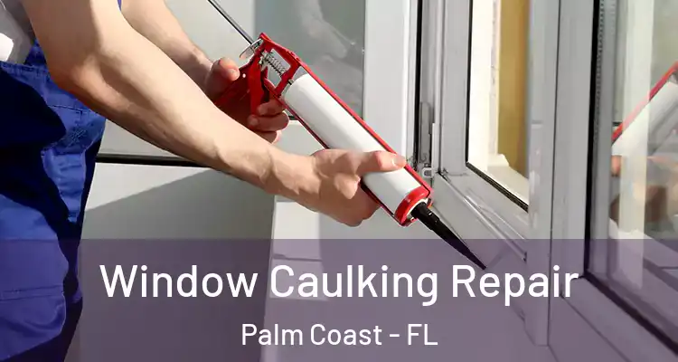  Window Caulking Repair Palm Coast - FL